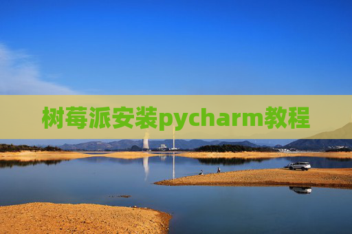树莓派安装pycharm教程